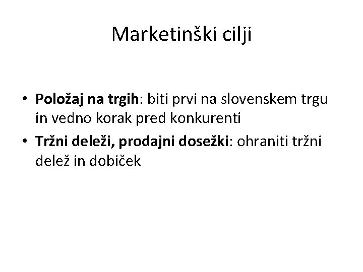Marketinški cilji • Položaj na trgih: biti prvi na slovenskem trgu in vedno korak