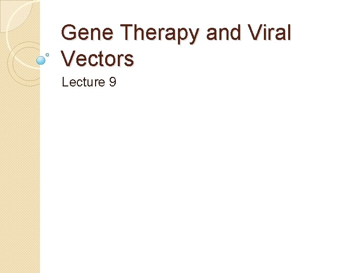 Gene Therapy and Viral Vectors Lecture 9 