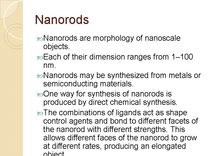 Nanorods are morphology of nanoscale objects. Each of their dimension ranges from 1– 100