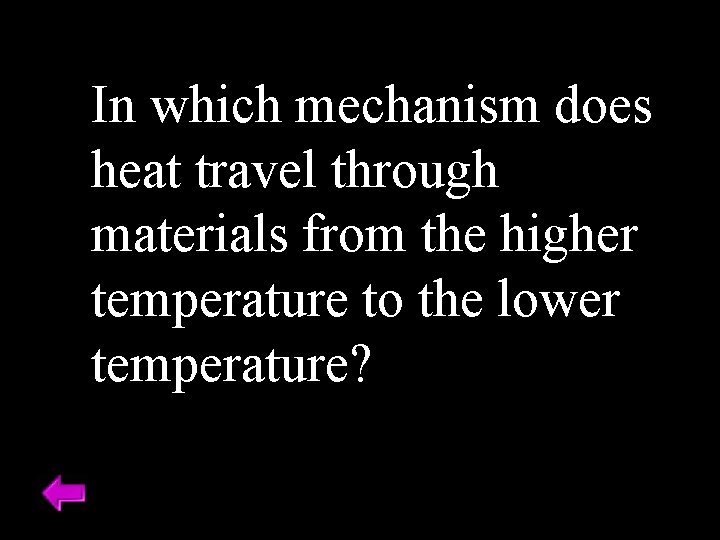 In which mechanism does heat travel through materials from the higher temperature to the