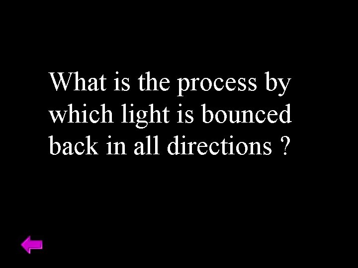 What is the process by which light is bounced back in all directions ?