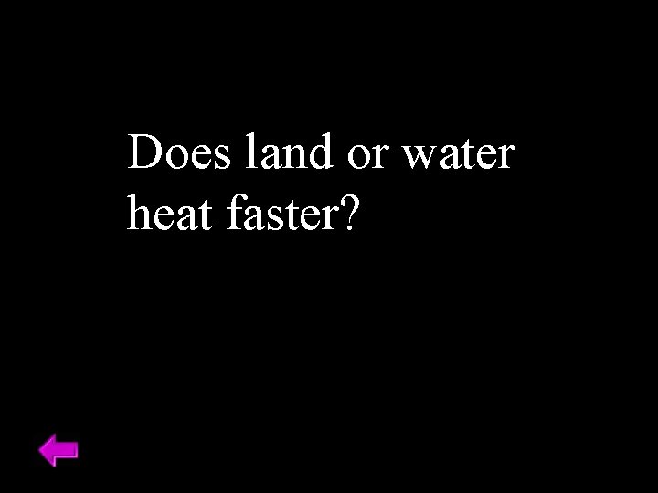 Does land or water heat faster? 