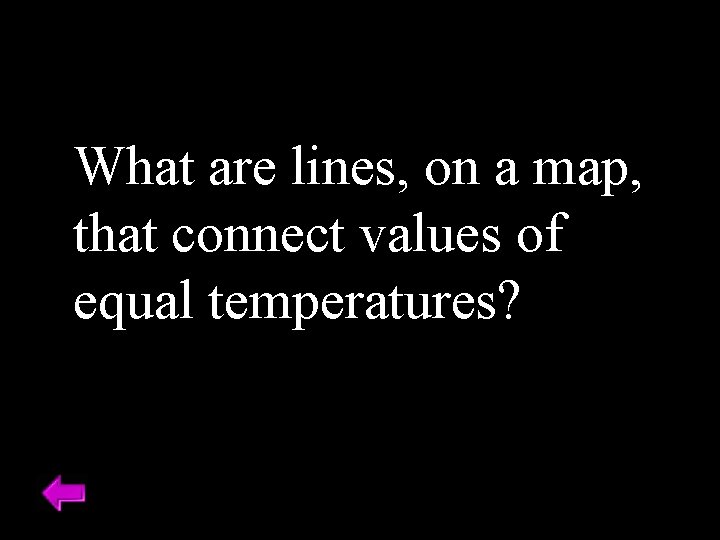 What are lines, on a map, that connect values of equal temperatures? 
