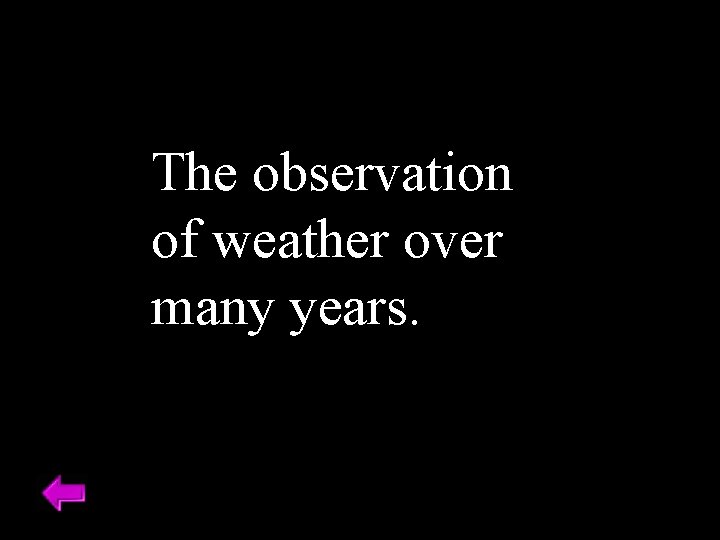 The observation of weather over many years. 