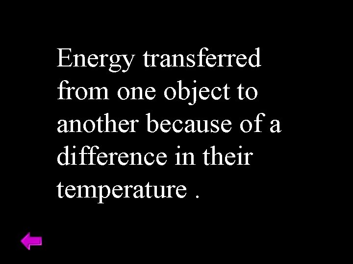 Energy transferred from one object to another because of a difference in their temperature.