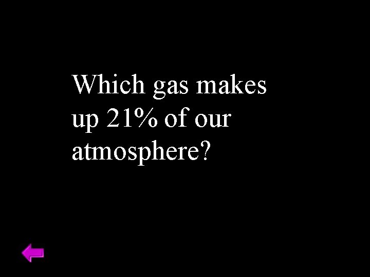 Which gas makes up 21% of our atmosphere? 