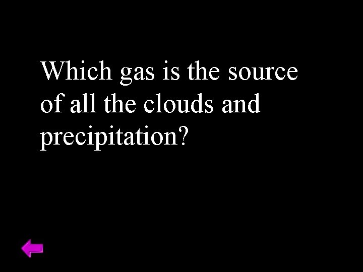 Which gas is the source of all the clouds and precipitation? 