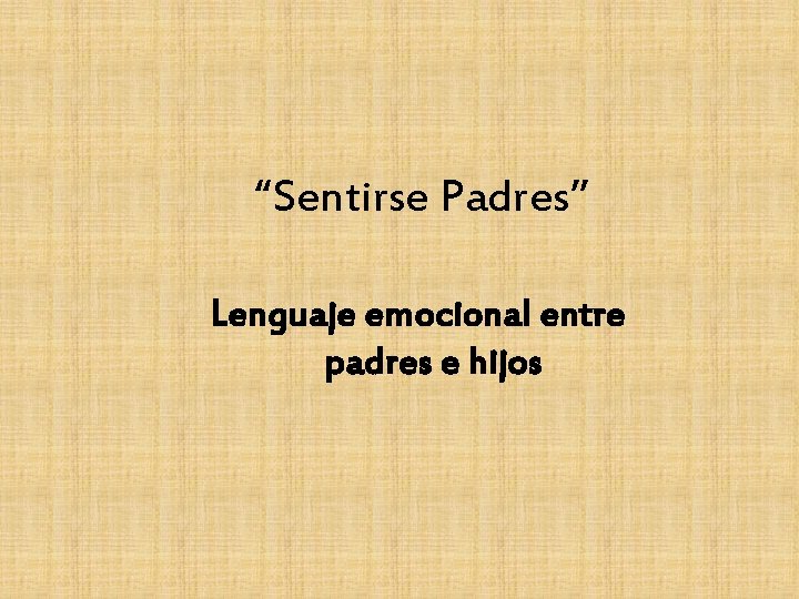 “Sentirse Padres” Lenguaje emocional entre padres e hijos 