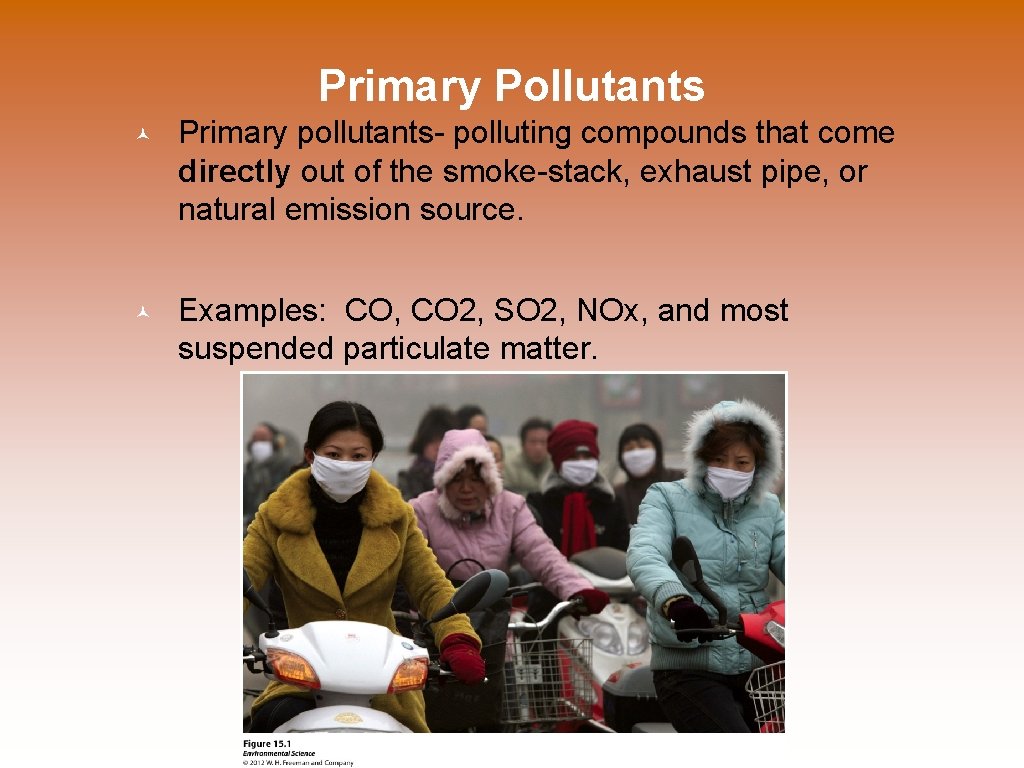 Primary Pollutants © Primary pollutants- polluting compounds that come directly out of the smoke-stack,