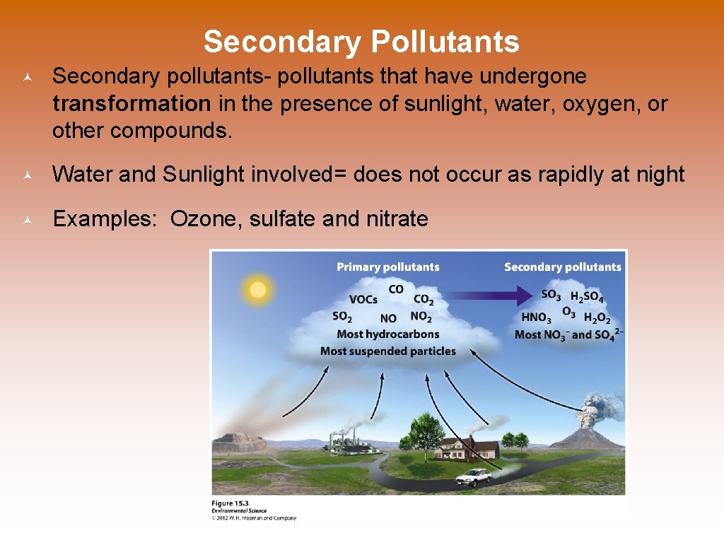 Secondary Pollutants © Secondary pollutants- pollutants that have undergone transformation in the presence of