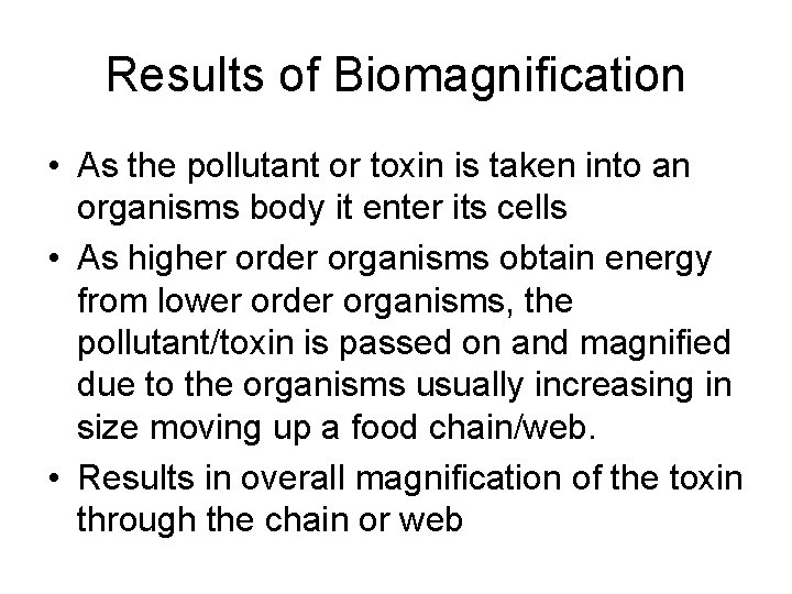 Results of Biomagnification • As the pollutant or toxin is taken into an organisms