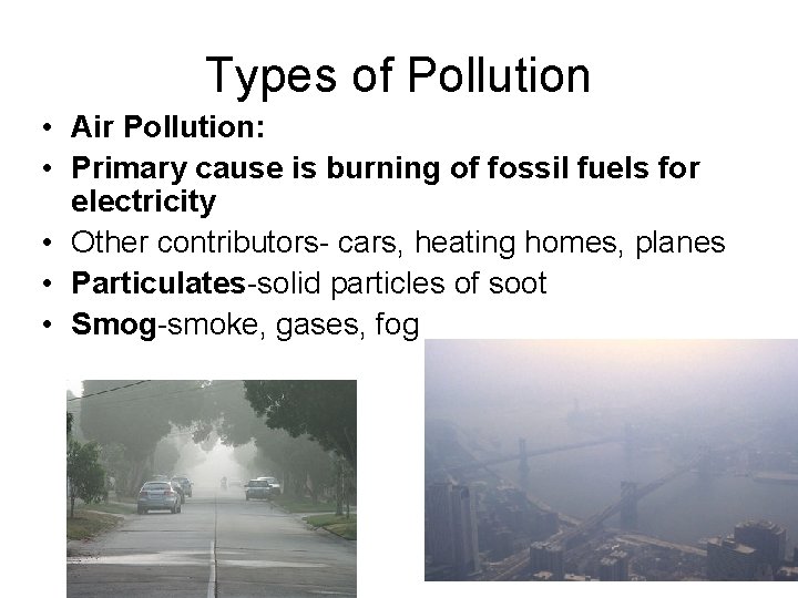 Types of Pollution • Air Pollution: • Primary cause is burning of fossil fuels