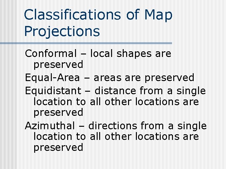 Classifications of Map Projections Conformal – local shapes are preserved Equal-Area – areas are