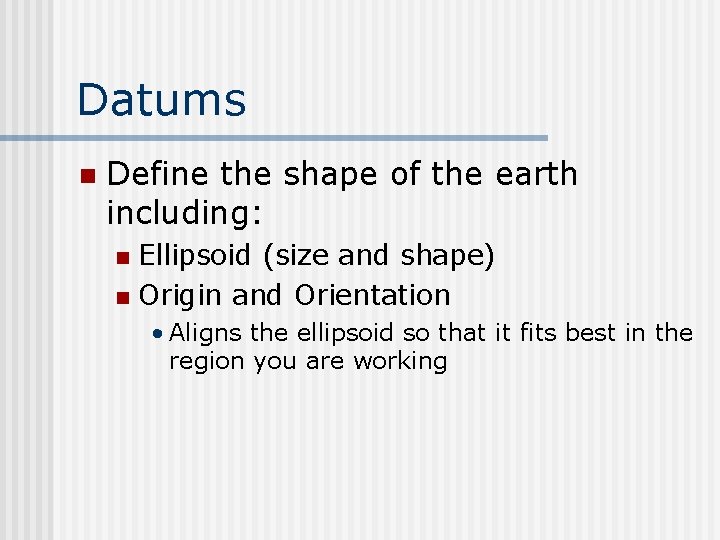 Datums n Define the shape of the earth including: Ellipsoid (size and shape) n