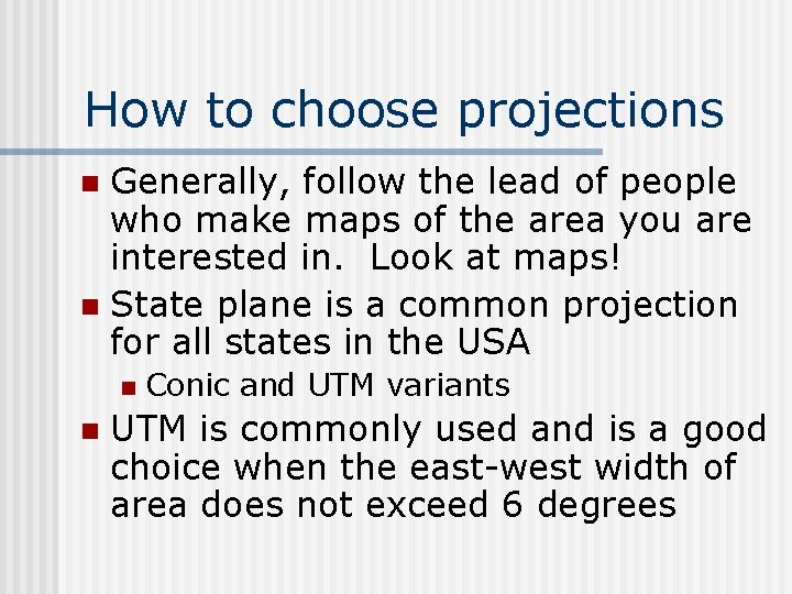 How to choose projections Generally, follow the lead of people who make maps of