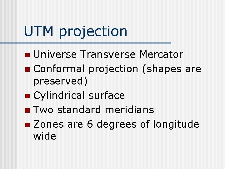 UTM projection Universe Transverse Mercator n Conformal projection (shapes are preserved) n Cylindrical surface