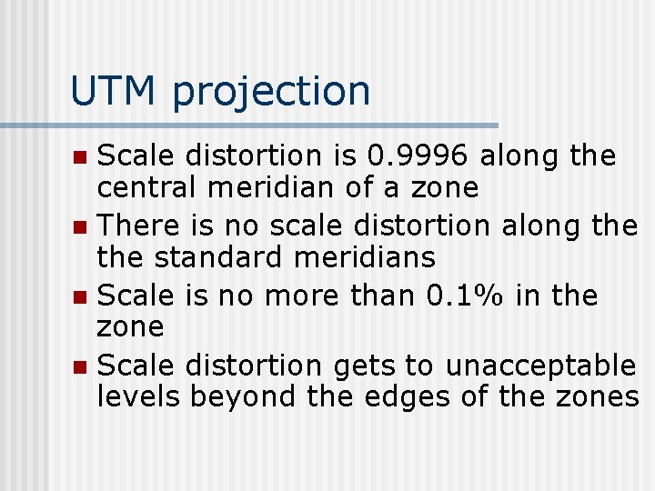 UTM projection Scale distortion is 0. 9996 along the central meridian of a zone