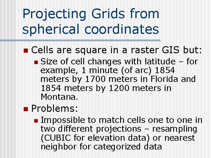 Projecting Grids from spherical coordinates n Cells are square in a raster GIS but: