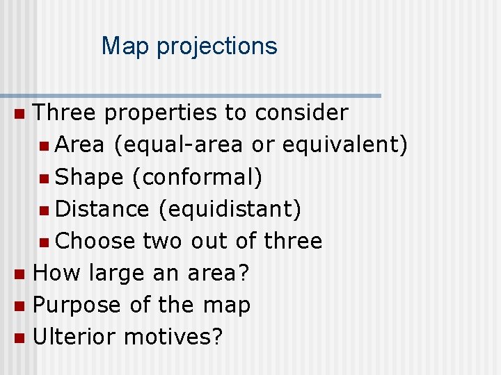 Map projections Three properties to consider n Area (equal-area or equivalent) n Shape (conformal)