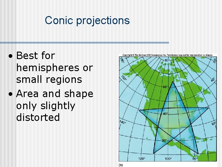 Conic projections • Best for hemispheres or small regions • Area and shape only