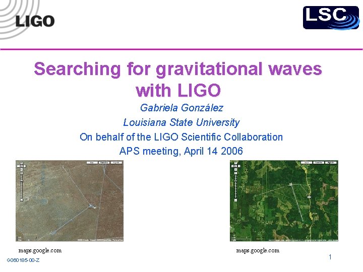 Searching for gravitational waves with LIGO Gabriela González Louisiana State University On behalf of