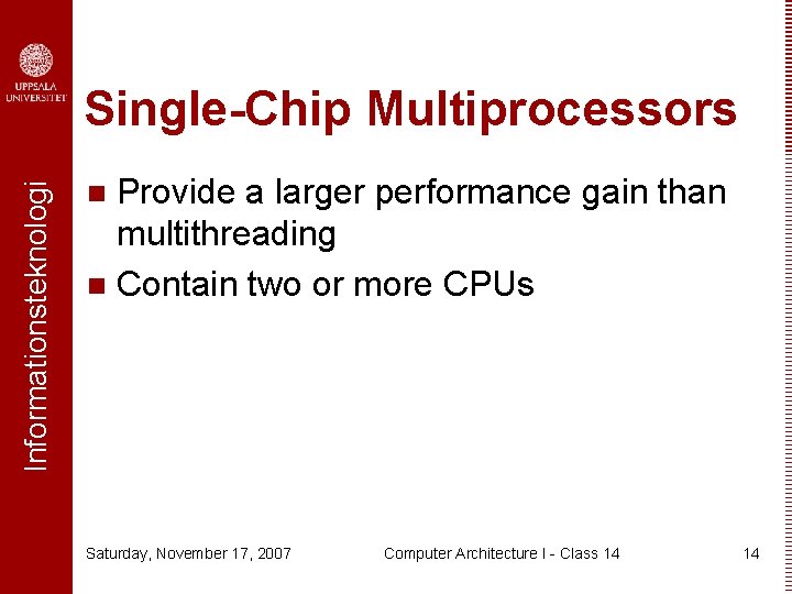 Informationsteknologi Single-Chip Multiprocessors Provide a larger performance gain than multithreading n Contain two or