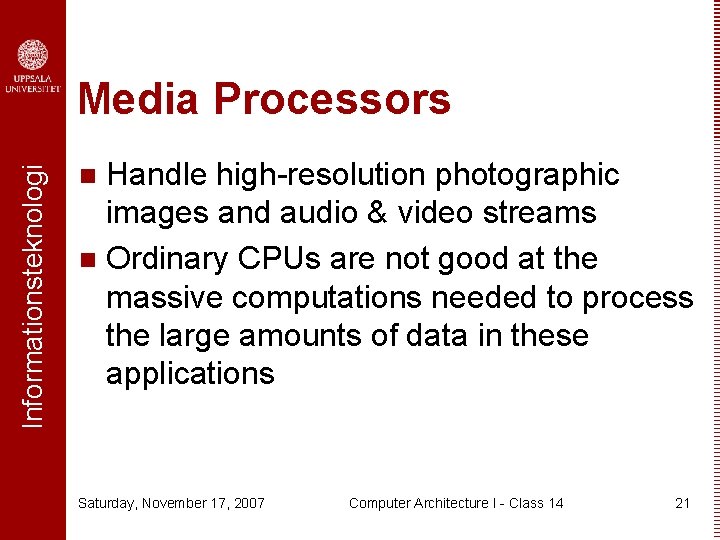 Informationsteknologi Media Processors Handle high-resolution photographic images and audio & video streams n Ordinary