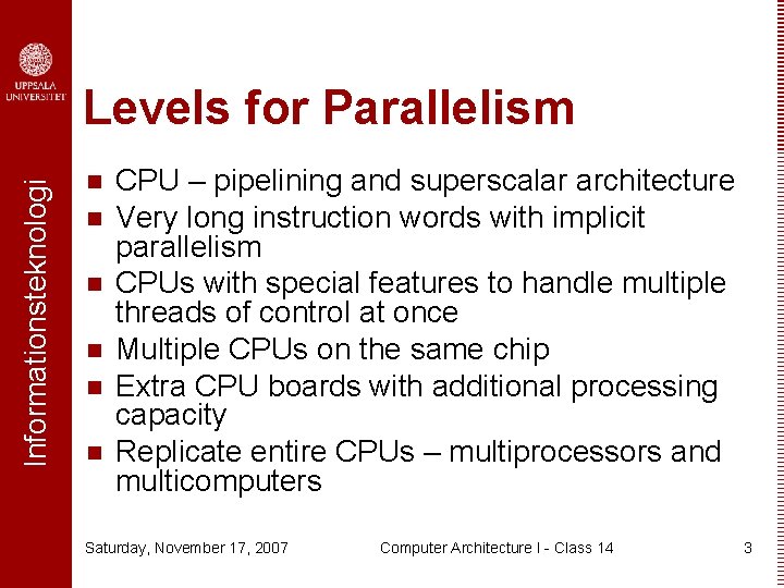 Informationsteknologi Levels for Parallelism n n n CPU – pipelining and superscalar architecture Very