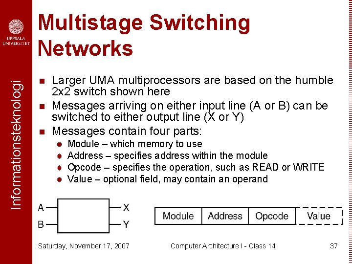 Informationsteknologi Multistage Switching Networks n n n Larger UMA multiprocessors are based on the