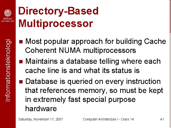 Informationsteknologi Directory-Based Multiprocessor Most popular approach for building Cache Coherent NUMA multiprocessors n Maintains