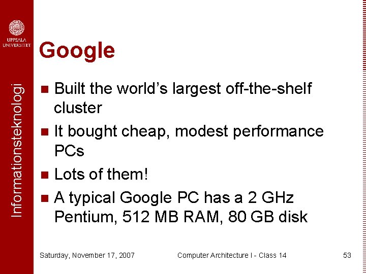 Informationsteknologi Google Built the world’s largest off-the-shelf cluster n It bought cheap, modest performance