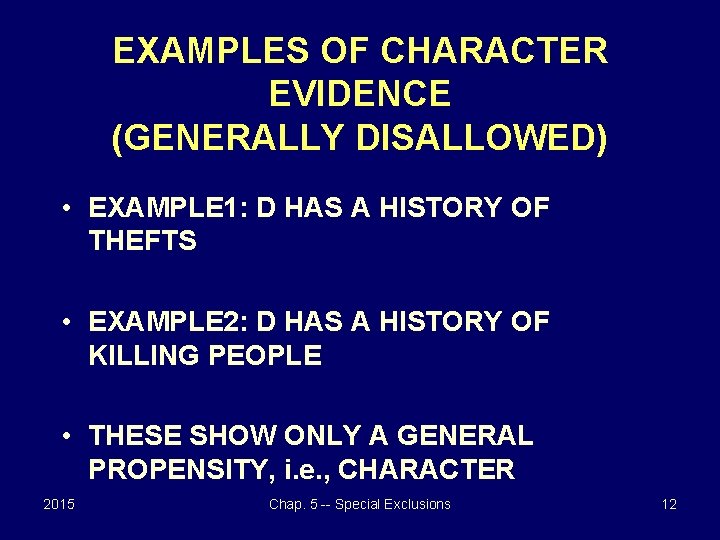EXAMPLES OF CHARACTER EVIDENCE (GENERALLY DISALLOWED) • EXAMPLE 1: D HAS A HISTORY OF