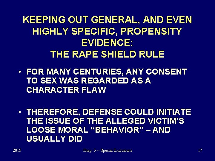 KEEPING OUT GENERAL, AND EVEN HIGHLY SPECIFIC, PROPENSITY EVIDENCE: THE RAPE SHIELD RULE •