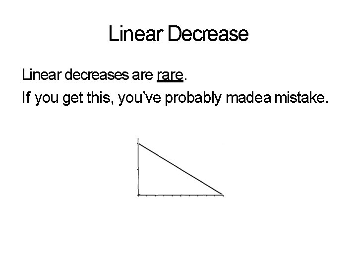 Linear Decrease Linear decreases are rare. If you get this, you’ve probably madea mistake.
