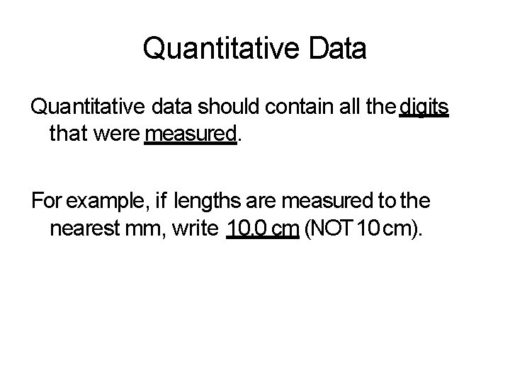 Quantitative Data Quantitative data should contain all the digits that were measured. For example,
