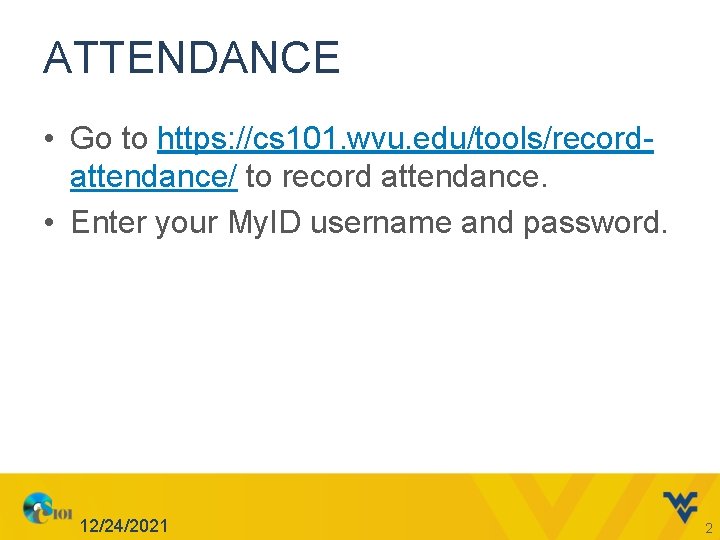 ATTENDANCE • Go to https: //cs 101. wvu. edu/tools/recordattendance/ to record attendance. • Enter