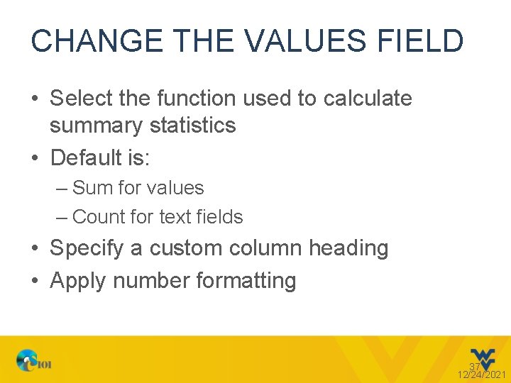 CHANGE THE VALUES FIELD • Select the function used to calculate summary statistics •