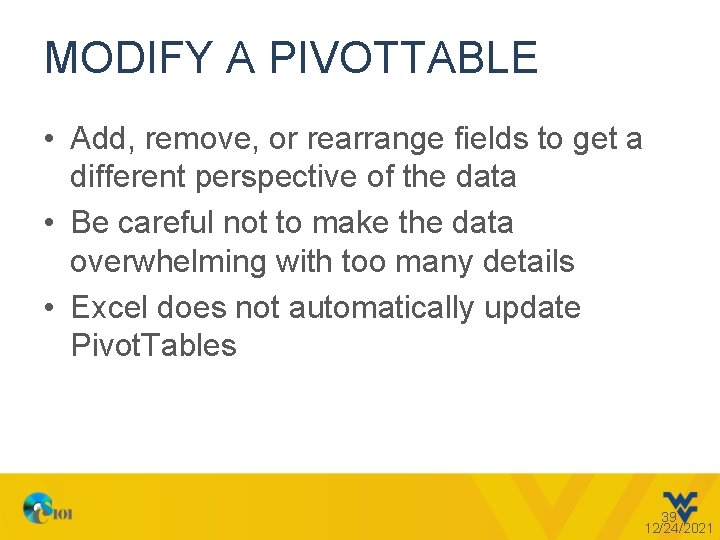 MODIFY A PIVOTTABLE • Add, remove, or rearrange fields to get a different perspective
