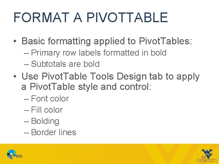 FORMAT A PIVOTTABLE • Basic formatting applied to Pivot. Tables: – Primary row labels