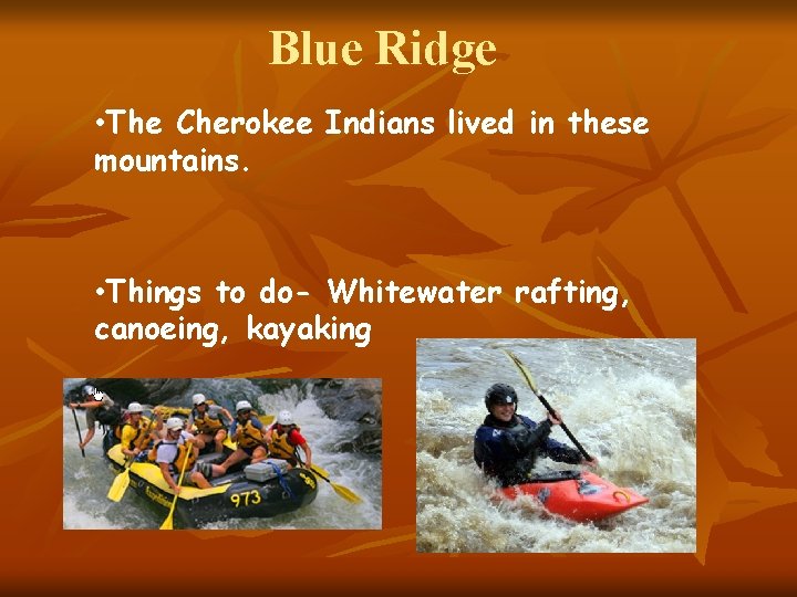 Blue Ridge • The Cherokee Indians lived in these mountains. • Things to do-