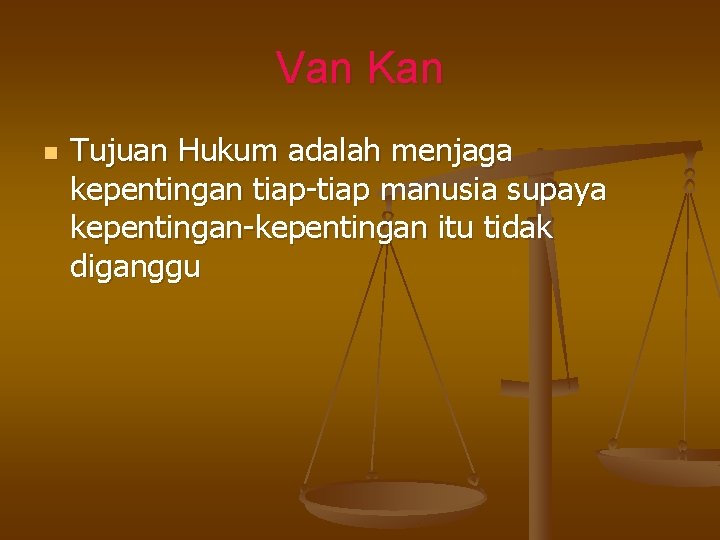 Van Kan n Tujuan Hukum adalah menjaga kepentingan tiap-tiap manusia supaya kepentingan-kepentingan itu tidak