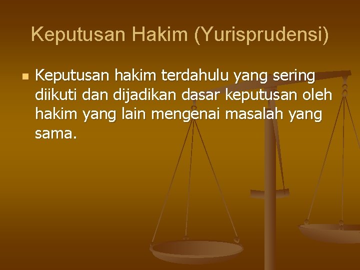 Keputusan Hakim (Yurisprudensi) n Keputusan hakim terdahulu yang sering diikuti dan dijadikan dasar keputusan