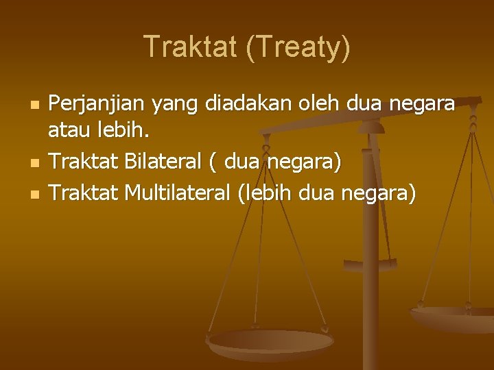 Traktat (Treaty) n n n Perjanjian yang diadakan oleh dua negara atau lebih. Traktat