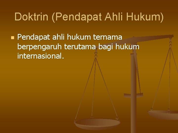 Doktrin (Pendapat Ahli Hukum) n Pendapat ahli hukum ternama berpengaruh terutama bagi hukum internasional.