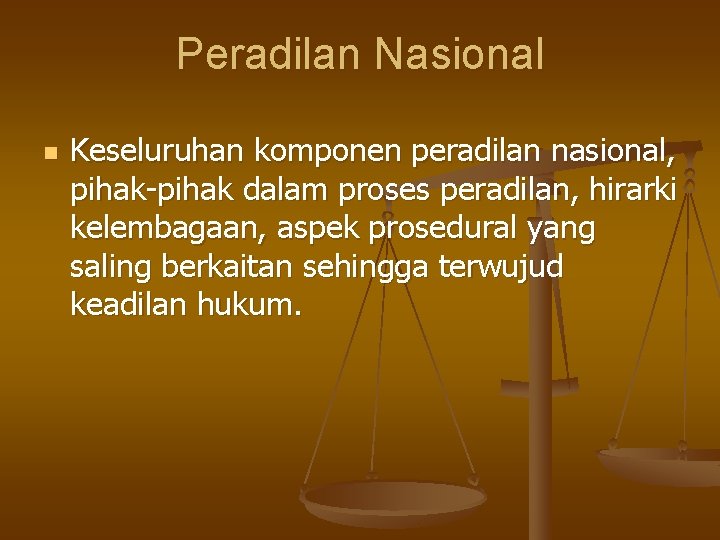 Peradilan Nasional n Keseluruhan komponen peradilan nasional, pihak-pihak dalam proses peradilan, hirarki kelembagaan, aspek