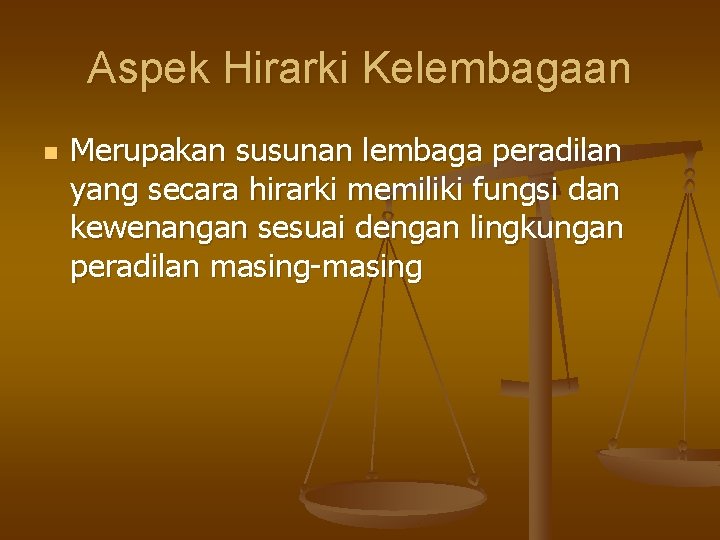 Aspek Hirarki Kelembagaan n Merupakan susunan lembaga peradilan yang secara hirarki memiliki fungsi dan