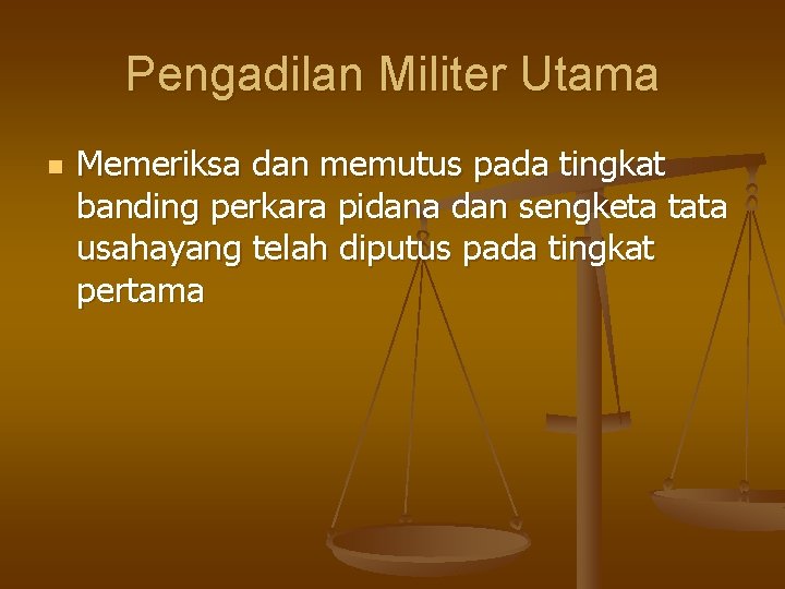 Pengadilan Militer Utama n Memeriksa dan memutus pada tingkat banding perkara pidana dan sengketa