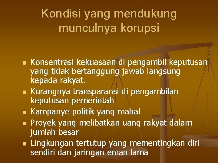 Kondisi yang mendukung munculnya korupsi n n n Konsentrasi kekuasaan di pengambil keputusan yang