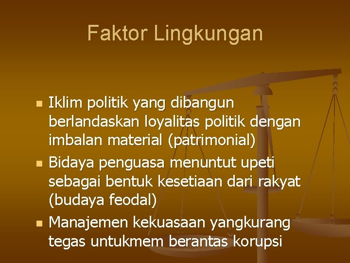 Faktor Lingkungan n Iklim politik yang dibangun berlandaskan loyalitas politik dengan imbalan material (patrimonial)