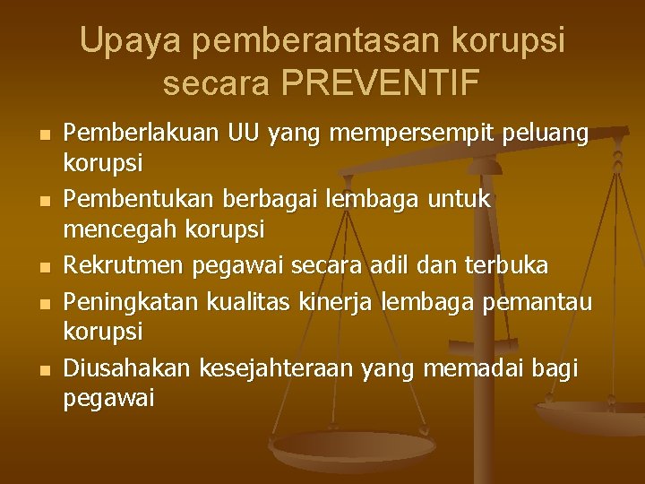 Upaya pemberantasan korupsi secara PREVENTIF n n n Pemberlakuan UU yang mempersempit peluang korupsi